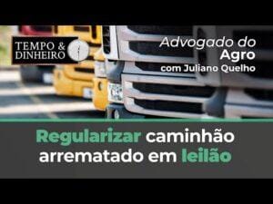 Advogado do Agro Responde sobre a regularização de caminhão arrematado em leilão