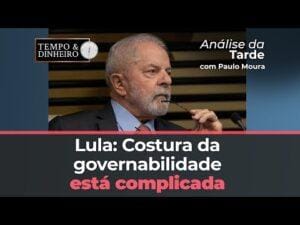 Lula: Costura da governabilidade está complicada, analisa Paulo Moura