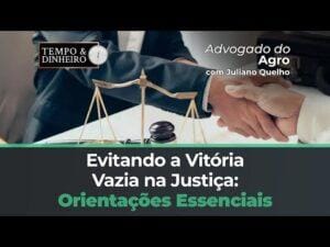 Advogado do Agro orienta como garantir o recebimento da causa ganha na Justiça