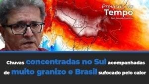 Chuvas concentradas no Sul acompanhadas de muito granizo e Brasil sufocado pelo calor.