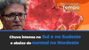 Chuva intensa no Sul e no Sudeste e abaixo do normal no Nordeste
