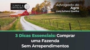 Advogado do Agro: 3 dicas para comprar uma fazenda sem arrependimento