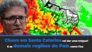 Chuva em Santa Catarina da uma trégua? E as demais regiões do País como fica a previsão do tempo?