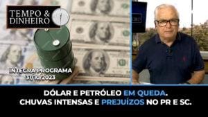 Dólar e petróleo em queda. Chuvas intensas e prejuízos no PR e SC.