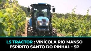 Destaque LS Tractor : Vinícola Rio Manso – Espírito Santo do Pinhal – SP