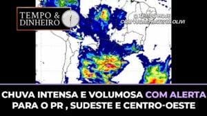 Chuva intensa e volumosa com alerta para o PR , Sudeste e Centro-oeste