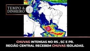 Chuvas intensas no RS , SC e PR. Região central recebem chuvas isoladas.