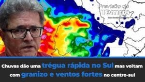 Chuvas dão uma trégua rápida no Sul, granizo e ventos fortes no centro-sul