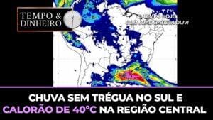 Chuva sem trégua no Sul e calorão de 40ºC na região Central