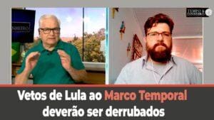 Vetos de Lula ao Marco Temporal deverão ser derrubados no Congresso para salvar 100 mi de hectares