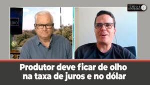 Produtor deve ficar de olho na taxa de juros e no dólar e fazer operações de Hedge