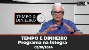 TEMPO E DINHEIRO –  Íntegra 03-01-2024