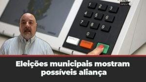 Eleições municipais mostram possíveis alianças até então consideradas improváveis.O que nos espera?