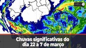 Chuvas significativas  do dia 22 a 7 de março principalmente no Nordeste e litoral do Sudeste