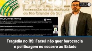 Tragédia no RS: Farsul não quer burocracia e politicagem no socorro ao Estado