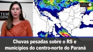 Chuvas pesadas no RS e municípios do centro-norte do Paraná. Chuvas no Norte e Nordeste