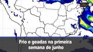 Frio e geadas na primeira semana de junho com chuvas abaixo da média no Sul e concentradas no Norte