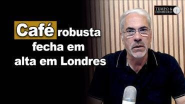 Café robusta fecha em alta em Londres com feriado nos EUA. B3 com cotações acima dos US$ 270 sc