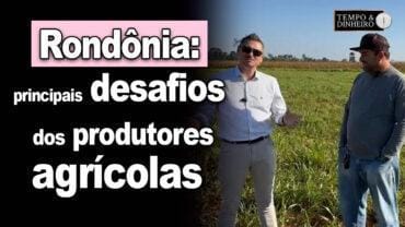 Produção agrícola em Rondônia: saiba quais são os principais desafios dos produtores no Estado