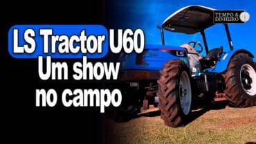LS Tractor: conheça a potência , versatilidade e as multifunções do u60