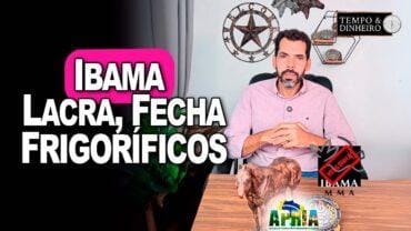 IBAMA: Lacra, fecha frigoríficos, apreende gado e ameaça produtores brasileiros!