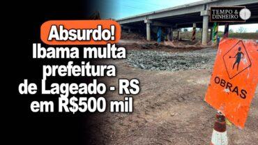 Ibama multa prefeitura de Lageado, no RS, em R$500 mil. Saiba o porquê com Antônio Cabrera