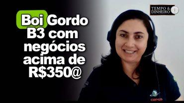 Boi segue com preços firmes, B3 com negócios acima de R$350@. Shirley Menezes, do CEPEA comenta