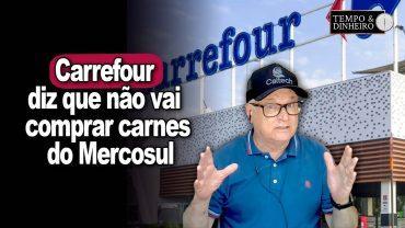 Carrefour diz que não vai comprar carnes do Mercosul. Teremos reciprocidade?