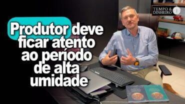 Chuvas e safra: produtor deve ficar atento ao período de alta umidade, alerta Alexandre Gazolla
