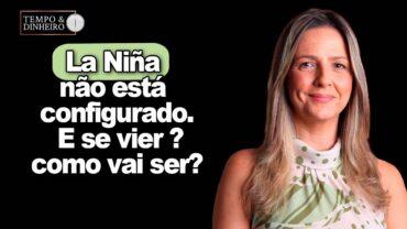 La Niña não está configurado. E se vier vai ser curto. Acompanhe o que informa Desirée Brandt