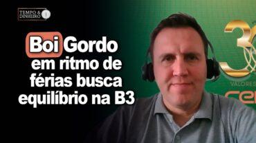 Boi gordo em ritmo de férias busca equilíbrio na B3 e no mercado físico, informa Thiago Bernardino