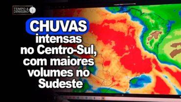 Previsão do tempo com chuvas intensas no Centro-Sul, com maiores volumes no Sudeste