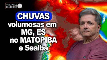 Chuvas volumosas em MG e ES, com boas precipitações no Matopiba e Sealba. Temperaturas amenas