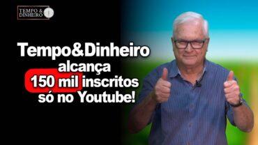 Obrigado! Tempo&Dinheiro alcança 150 mil inscritos só no Youtube!