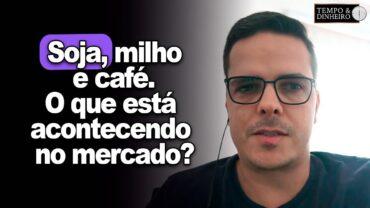 Soja, milho e café. O que acontece no mercado? O que fazer? Quais estratégias de produção?
