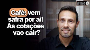 Café: vem safra por ai. As cotações vão cair? E os fundamentos prevalecem? Bruno Labs comenta