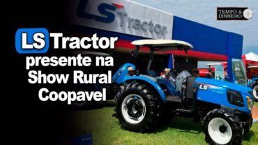 LS Tractor na Show Rural Coopavel. O “Magrão das Hortaliças” falou sobre maquinário exposto