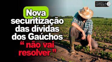 Nova securitização, se aprovada, das dívidas de produtores gaúchos não vai resolver!