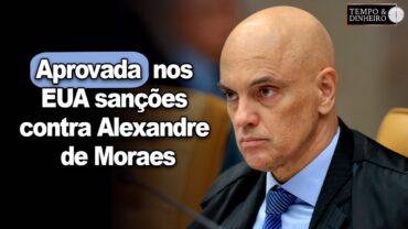 Aprovada nos EUA sanções contra Moraes. Reprovação de Lula dispara. Haddad de escanteio?
