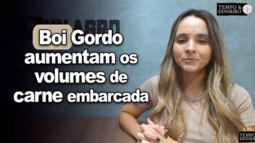 Boi gordo e carnes embarcadas. Volumes aumentam, informa Isabela Camargo