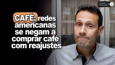 Café: redes americanas se negam a comprar café com reajustes de até 70% nos preços, alerta Labs