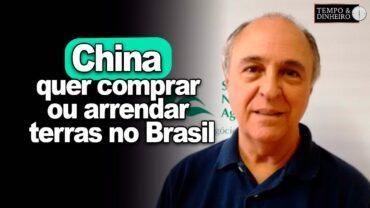 China quer comprar ou arrendar terras no Brasil? Veja o que informa Hélio Sirimarco, da SNA