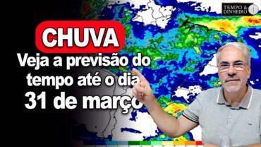 Veja a previsão do tempo até o dia 31 de março. Chuvas no Centro-Norte e Sudeste e parte do Sul