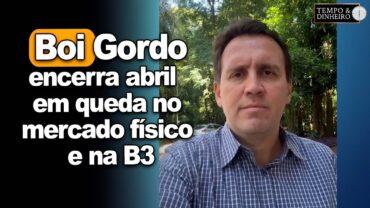 Boi gordo encerra abril em queda no mercado físico e na B3, informa Thiago Bernardino