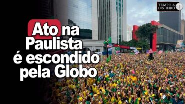 Se não sair no JN ou no Fantástico a notícia não acontece. Ato na Paulista é escondido pela Globo