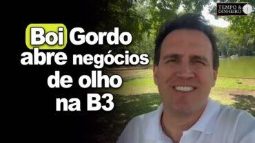 Boi gordo abre negócios após feriadão de olho na B3 e comércio de carne, informa Thiago Bernardino