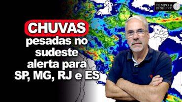 Chuvas pesadas no Sudeste com alerta para SP, MG , RJ e ES. Centro-Norte com chuvas volumosas