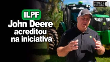 ILPF – Integração Lavoura Pecuária Floresta: John Deere acreditou na iniciativa