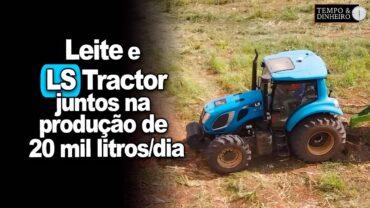 Leite e LS Tractor: uma parceria possível na produção de 20 mil litros/dia em Cabrália Paulista-SP