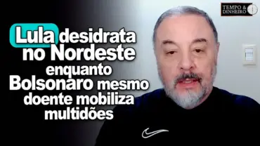 Bolsonaro internado mostra capacidade de mobilização. Lula desidrata no Nordeste.